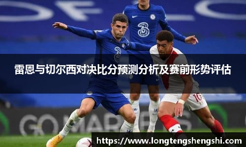 雷恩与切尔西对决比分预测分析及赛前形势评估