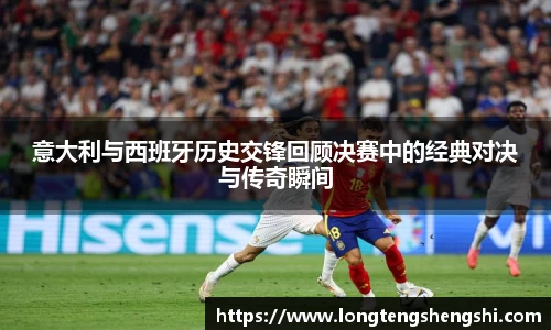 意大利与西班牙历史交锋回顾决赛中的经典对决与传奇瞬间
